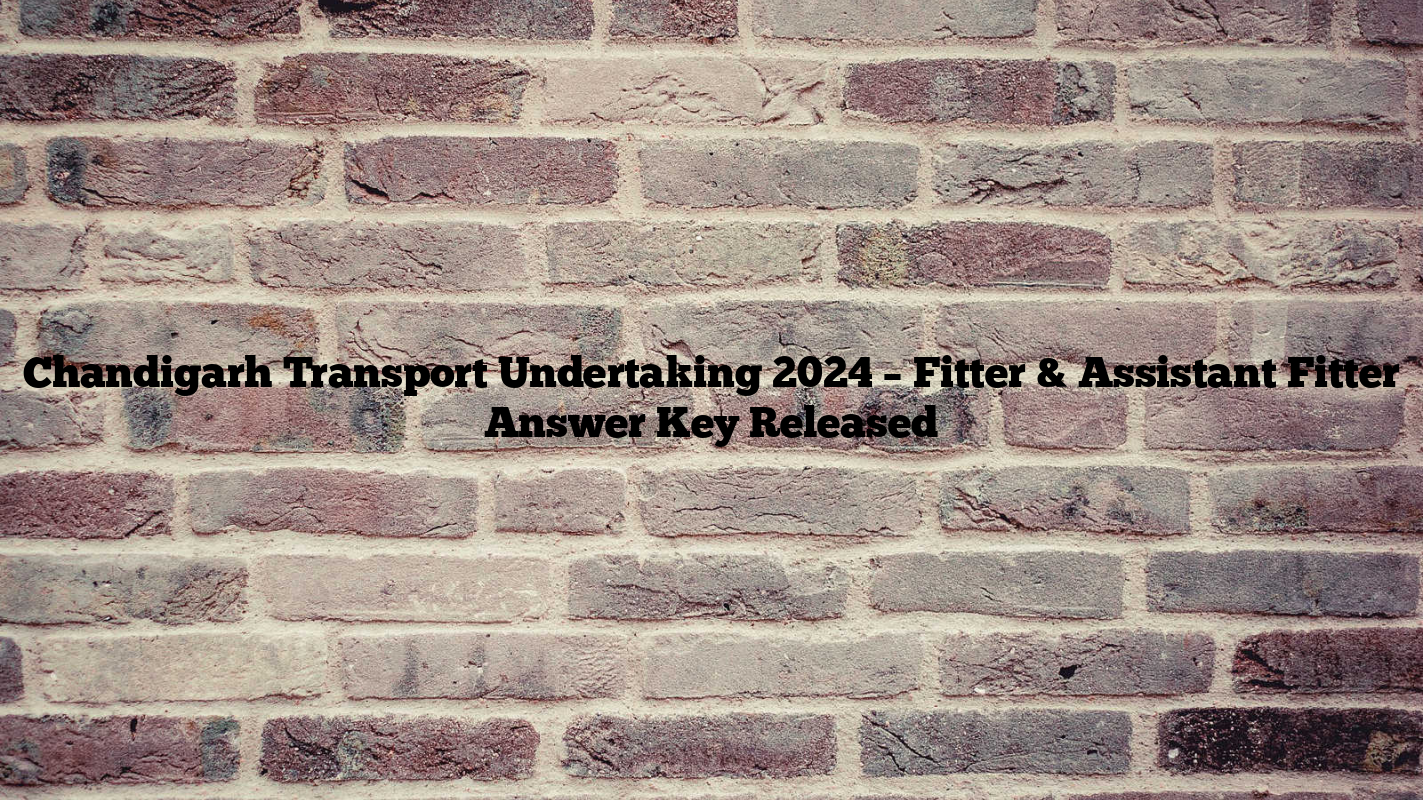 Chandigarh Transport Undertaking 2024 – Fitter & Assistant Fitter Answer Key Released